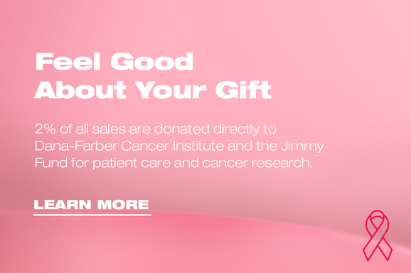 Feel Good About Your Gift. 2% of all sales are donated directly to Dana-Farber Cancer Institute and the Jimmy Fund for patient care and cancer research. Learn More.
