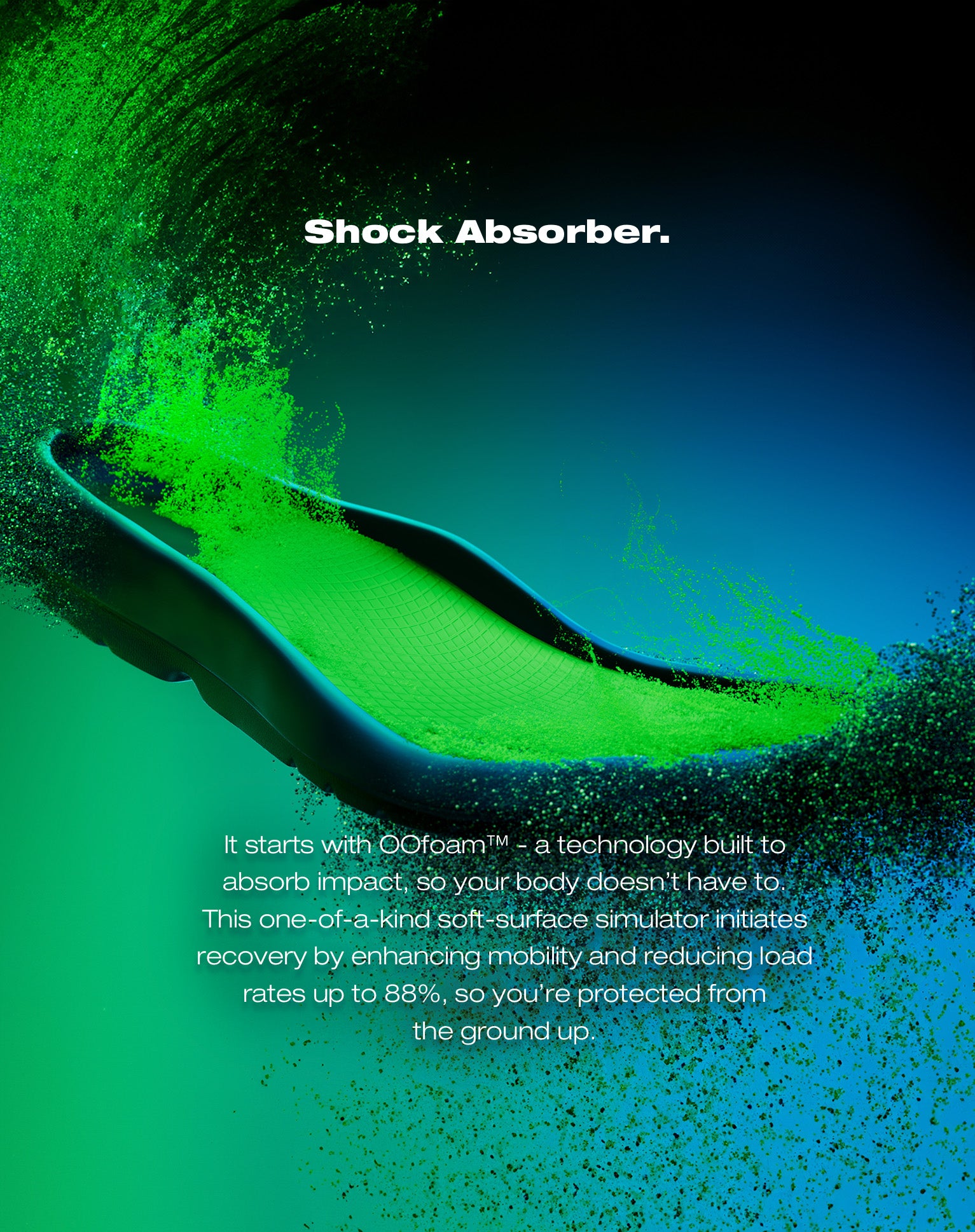 Shock Absorber - it starts with OOfoam™ - a technology built to absorb impact, so your body doesnt have to.