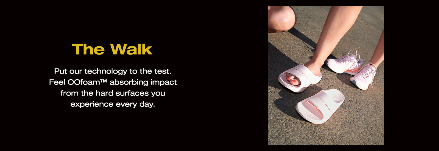 The Walk. Put our technology to the test. Feel OOfoam™ absorbing impact from the hard surfaces you experience every day. An image of an individual wearing OOFOS.